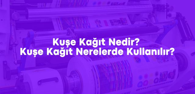 Kuşe Kağıt Nedir? Kuşe Kağıt Nerelerde Kullanılır?